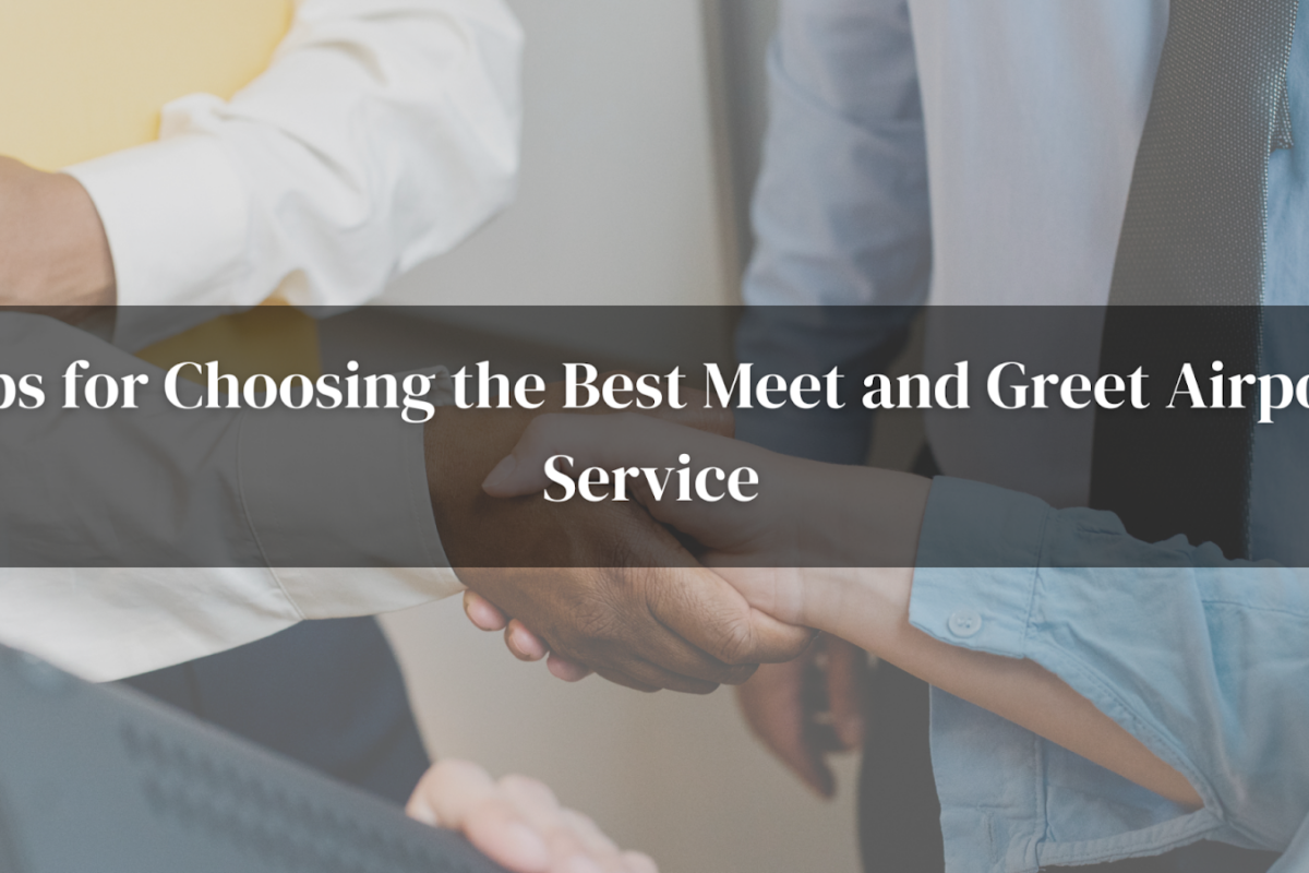 Tips for Choosing the Best Meet and Greet Airport Service