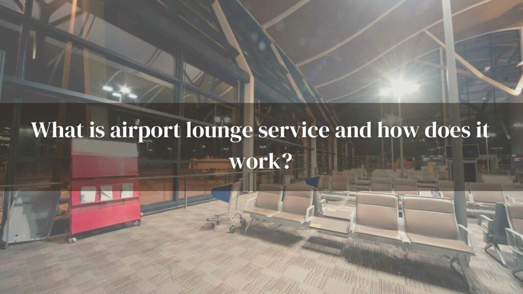 What Is Airport Lounge Service And How Does It Work?