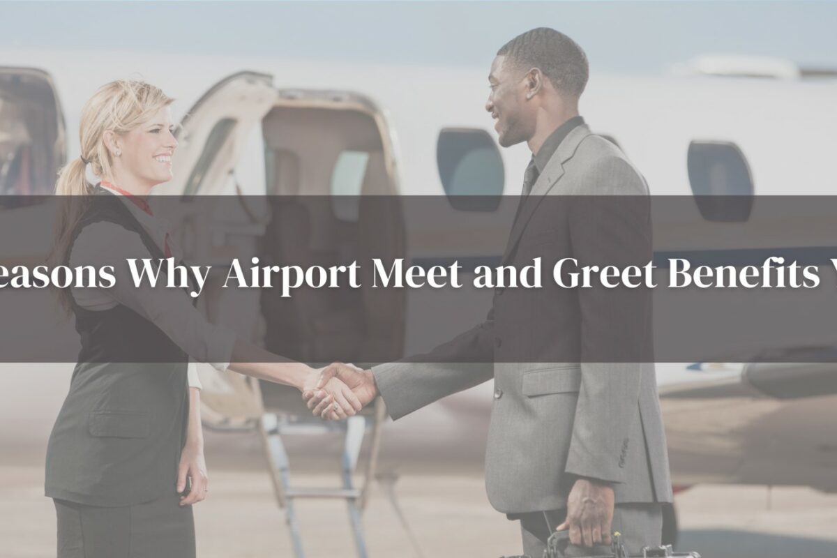 7 Reasons Why Airport Meet and Greet Benefits You
