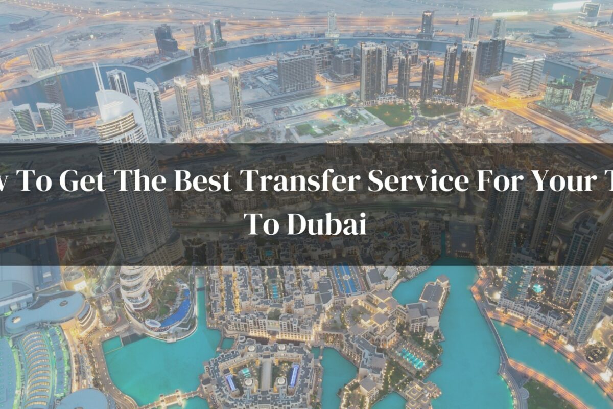 How To Get The Best Transfer Service For Your Trip To Dubai