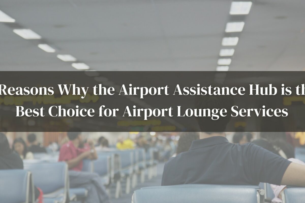 5 Reasons Why the Airport Assistance Hub is the Best Choice for Airport Lounge Services