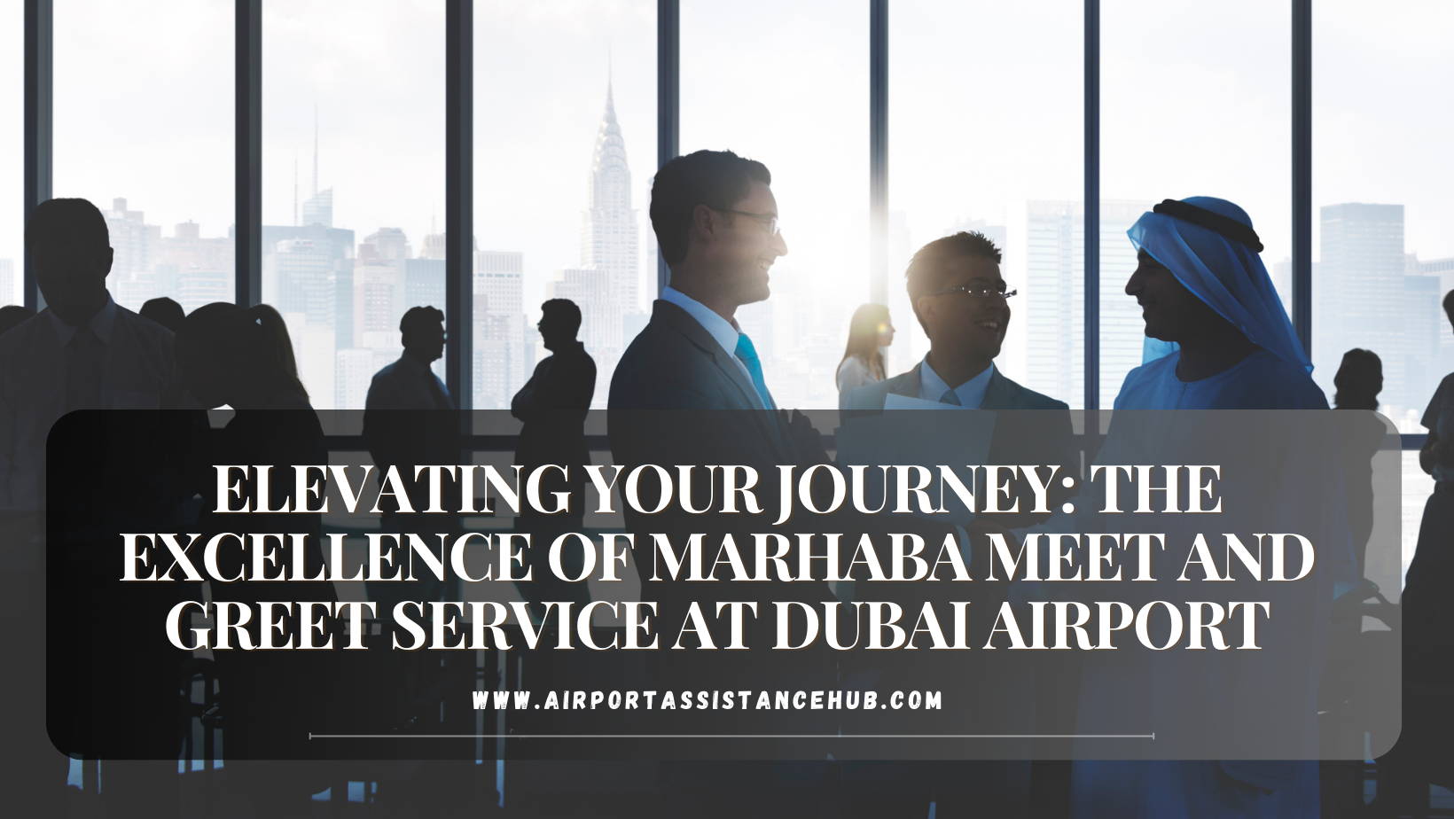 Elevating Your Journey: The Excellence of Marhaba Meet and Greet Service at Dubai Airport
