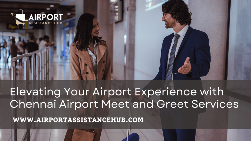 Elevating Your Airport Experience With Chennai Airport Meet And Greet Services Airport 