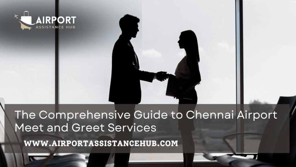 The Comprehensive Guide to Chennai Airport Meet and Greet Services ...