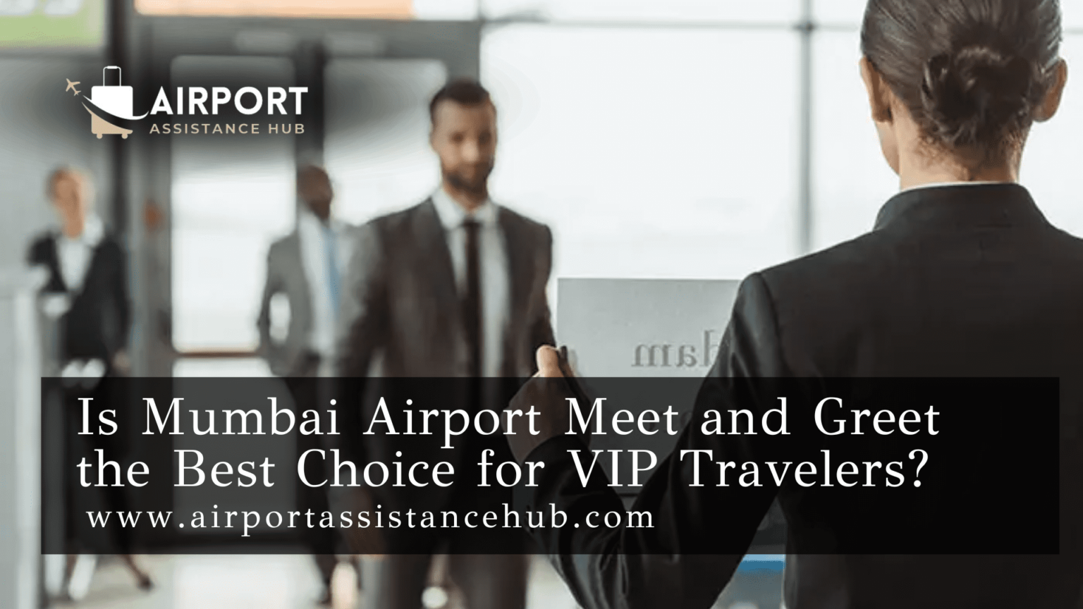 Vip Greeter Is Mumbai Airport Meet and Greet the Best Choice for VIP Travelers?