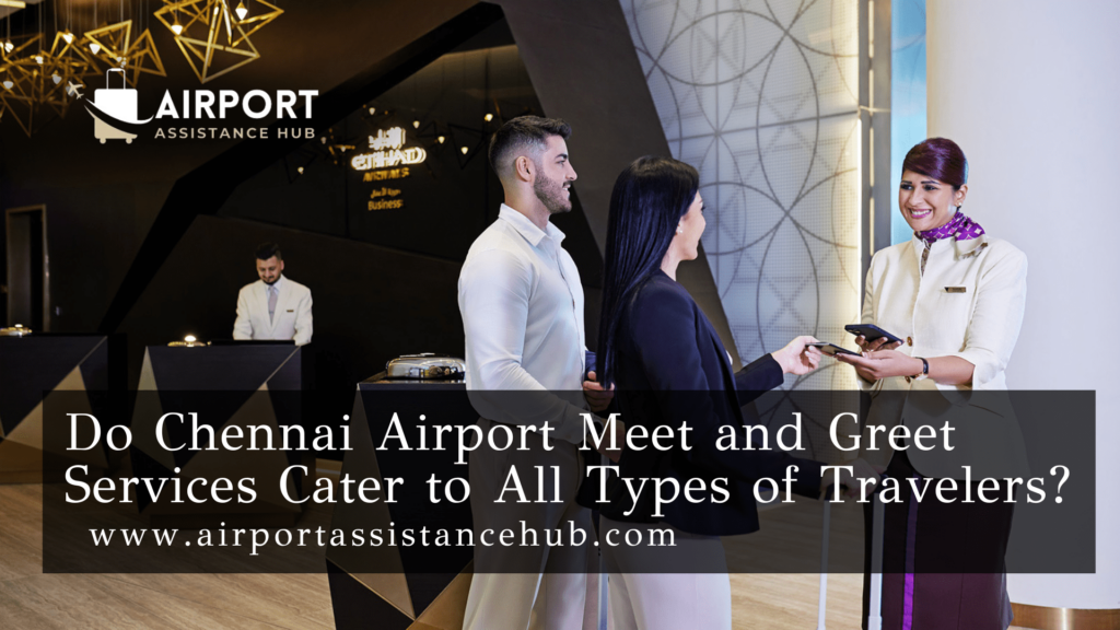 Do Chennai Airport Meet And Greet Services Cater To All Types Of Travelers?